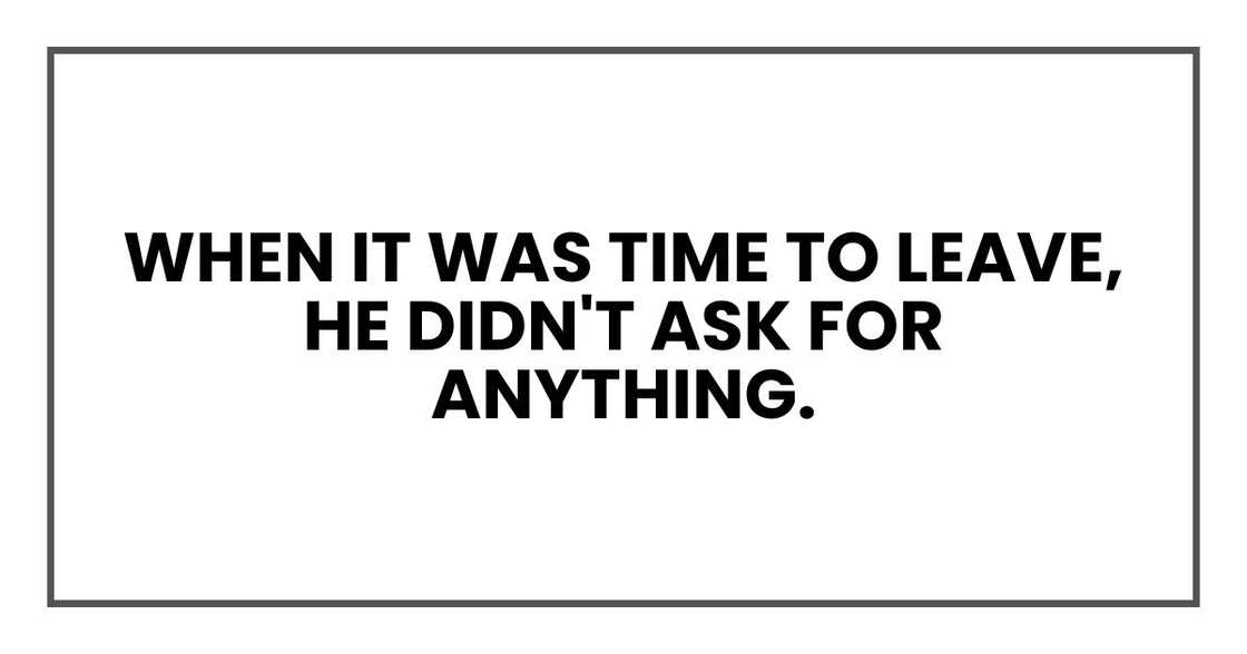 When it was time to leave, he didn't ask for anything.