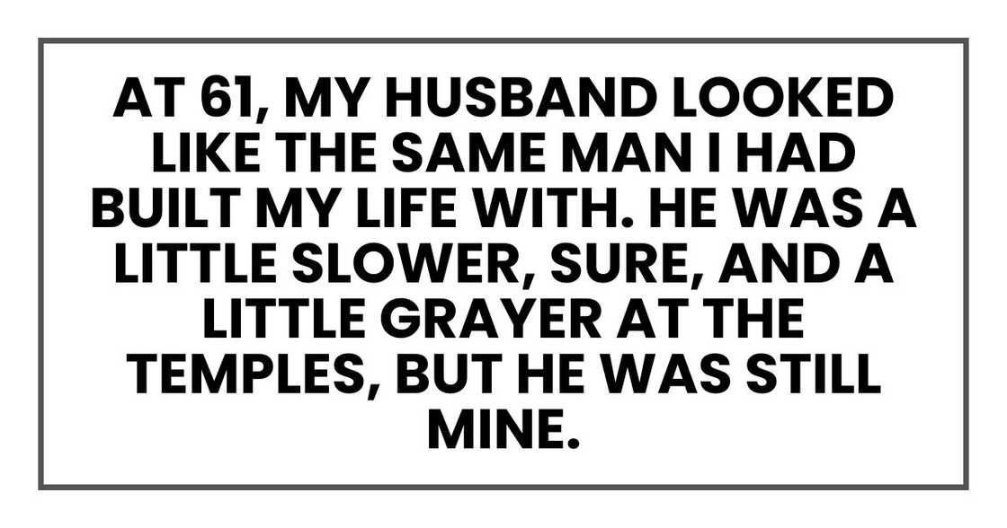 At 61, my husband looked like the same man I had built my life with. He was a little slower, sure At 61, my husband looked like the same man I had built my life with. He was a little slower, sure