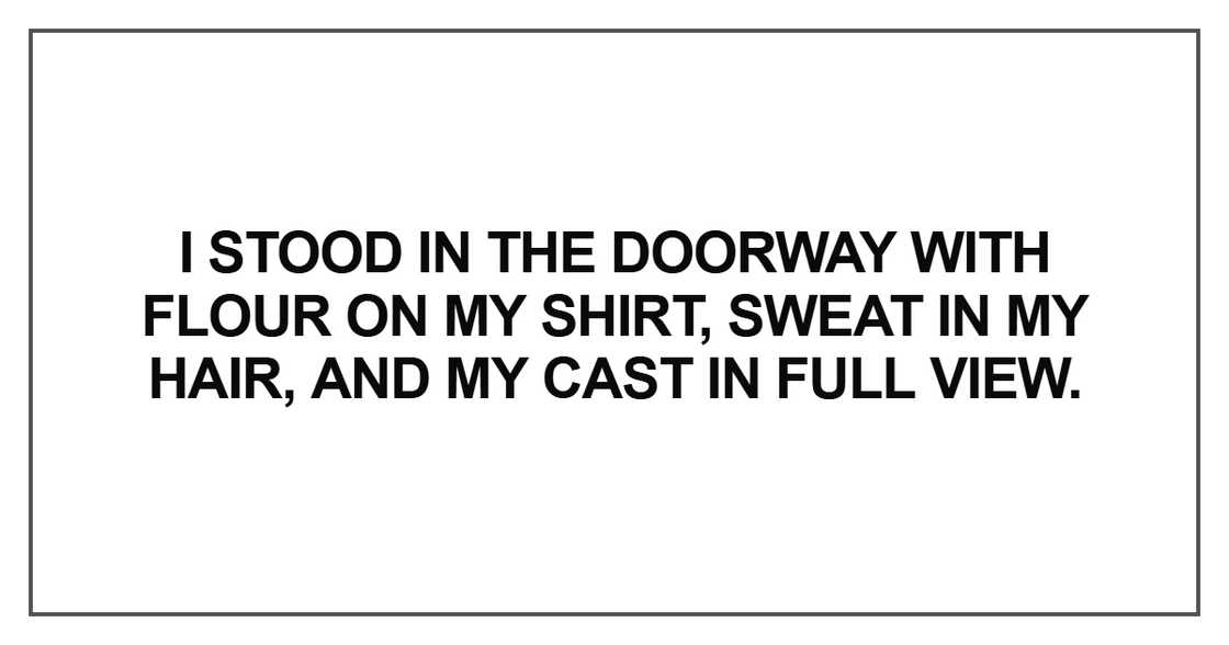 I stood in the doorway with flour on my shirt I stood in the doorway with flour on my shirt