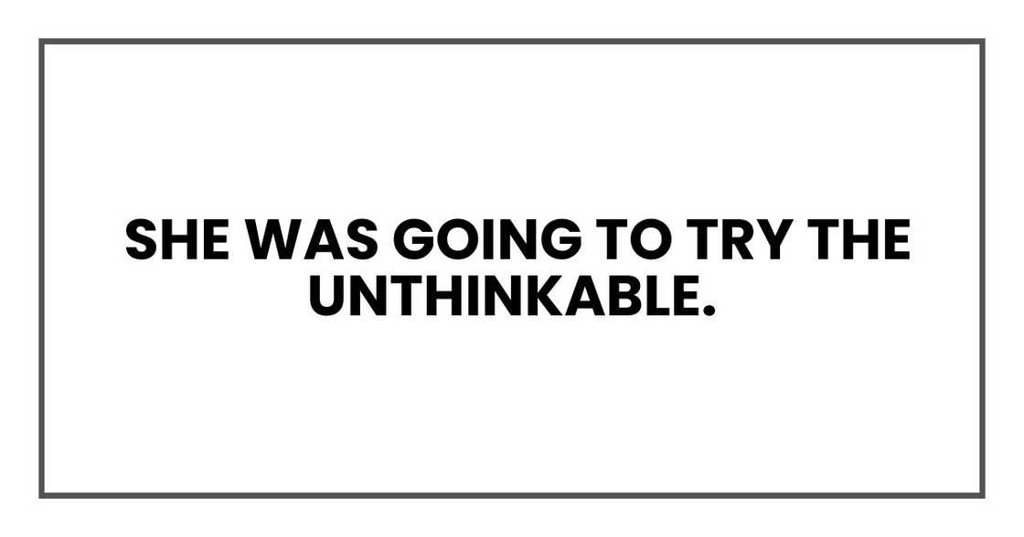 She was going to try the unthinkable.