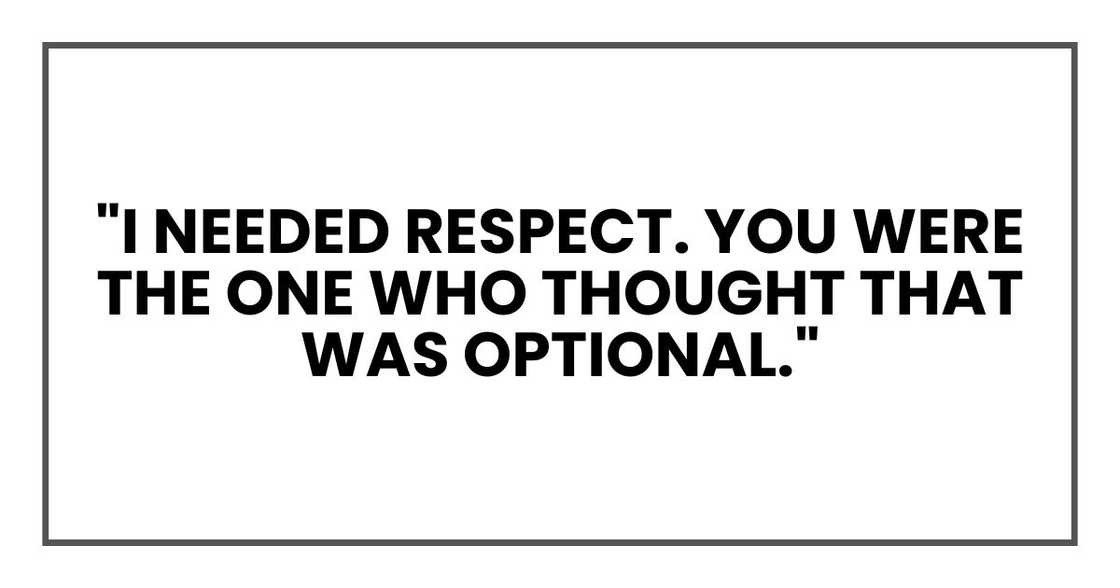 "I needed respect. You were the one who thought that was optional." "I needed respect. You were the one who thought that was optional."