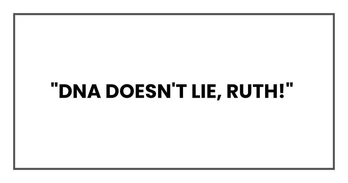 "DNA doesn't lie, Ruth! "DNA doesn't lie, Ruth!