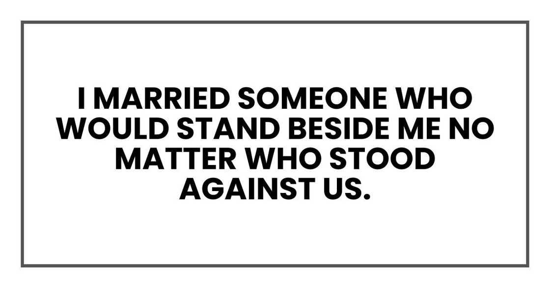 I married someone who would stand beside me no matter who stood against us.