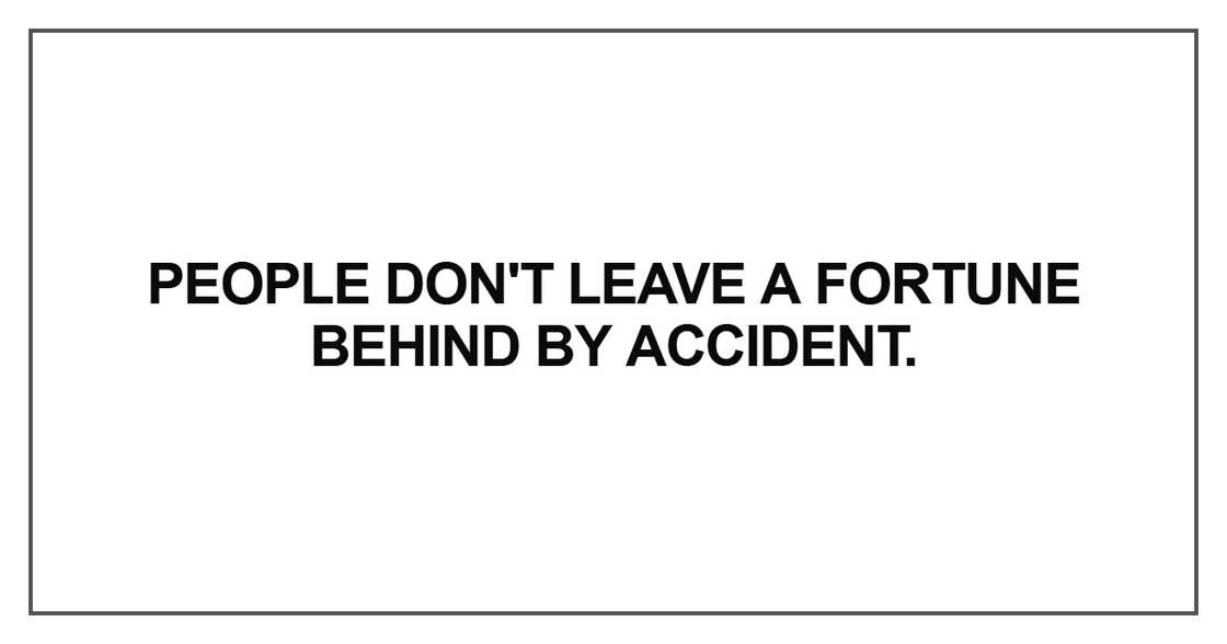 People don't leave a fortune People don't leave a fortune