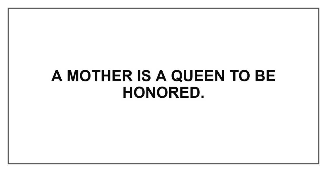 A mother is a queen to be honored. A mother is a queen to be honored.