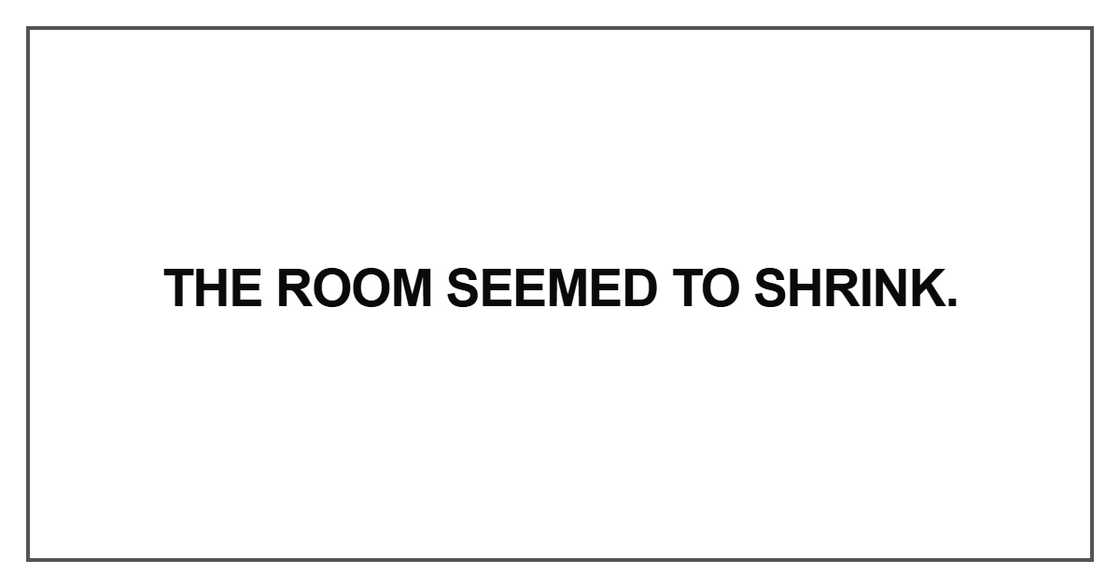 The room seemed to shrink The room seemed to shrink