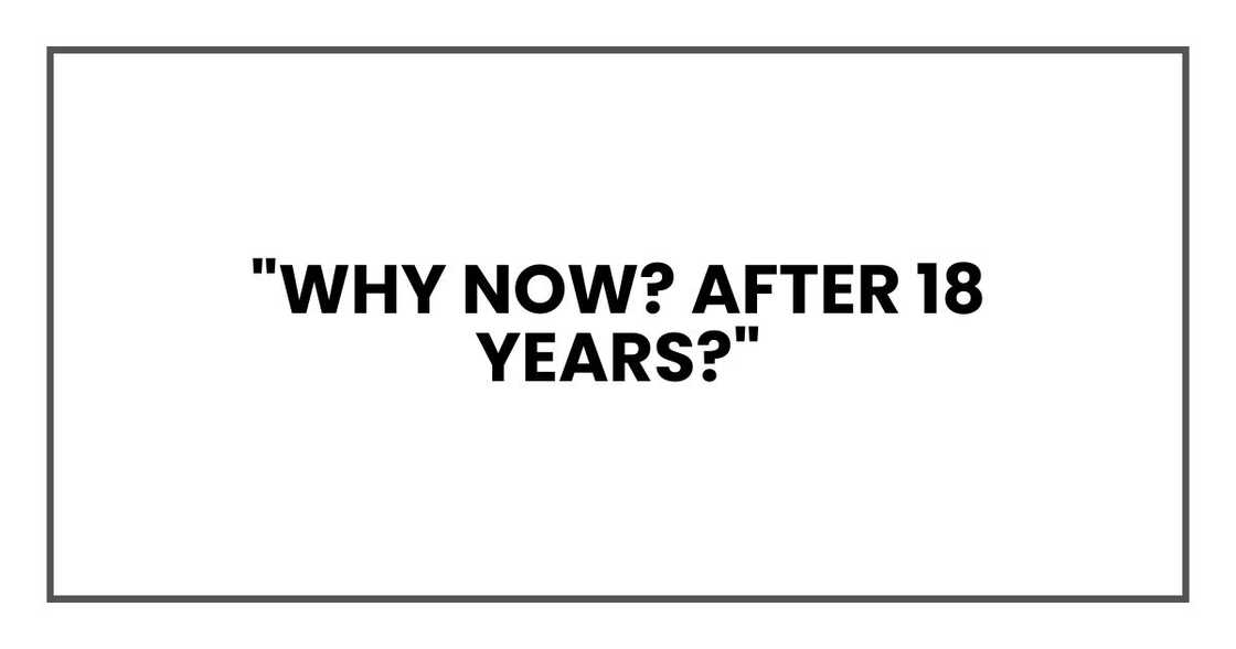 "Why now? After 18 years?" "Why now? After 18 years?"