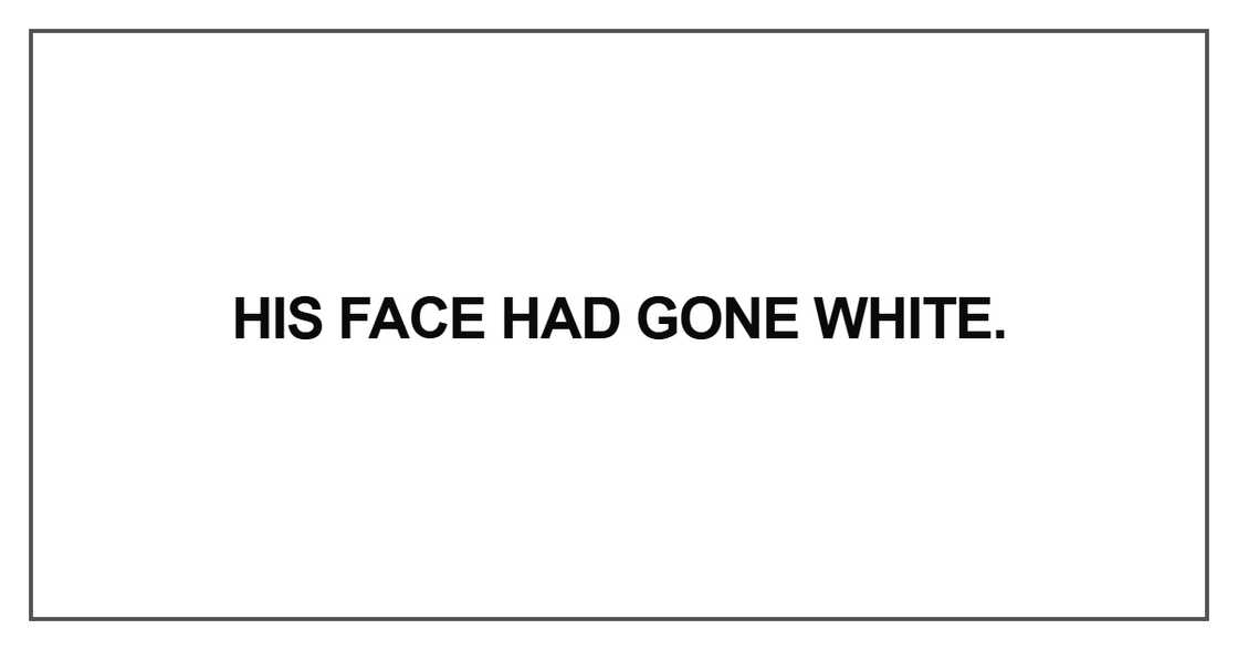His face had gone white His face had gone white