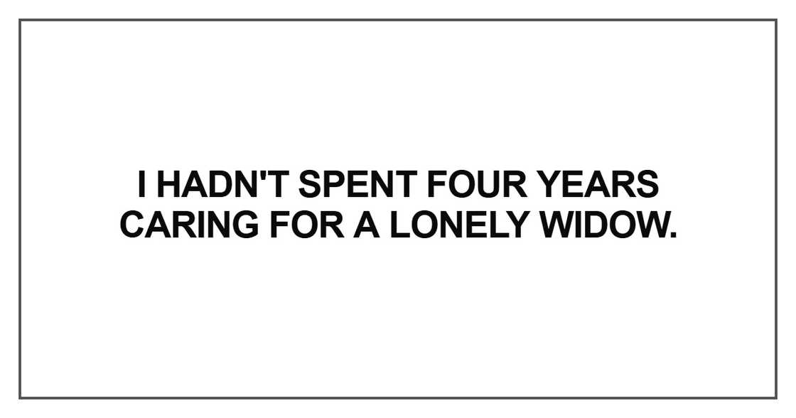I hadn't spent four years caring for a lonely widow