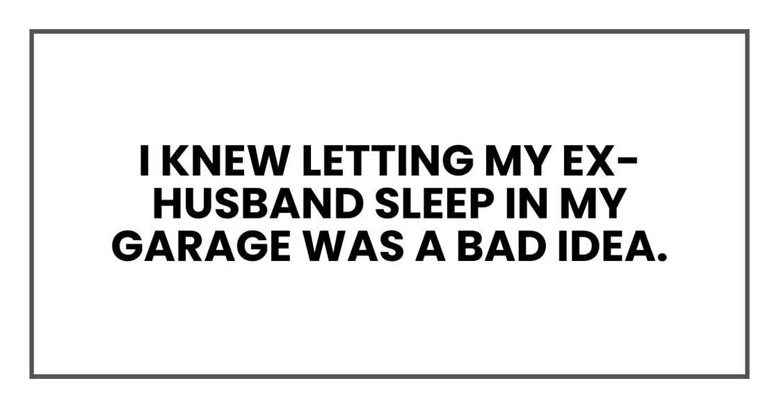 I knew letting my ex-husband sleep in my garage was a bad idea