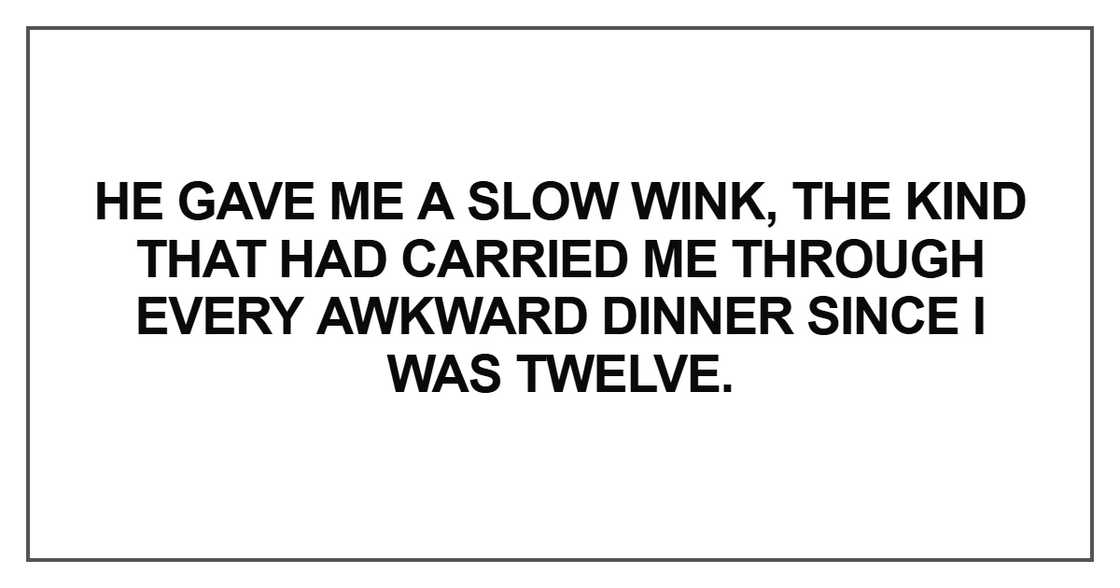 He gave me a slow wink, the kind that had carried me through every awkward