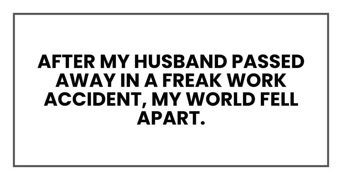 After Charles, my husband, passed away in a freak work accident, my world fell apart. After Charles, my husband, passed away in a freak work accident, my world fell apart.