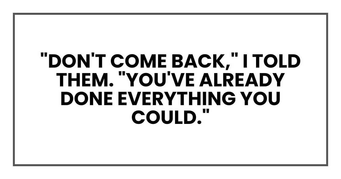 "Don't come back," I told them. "You've already done everything you could."