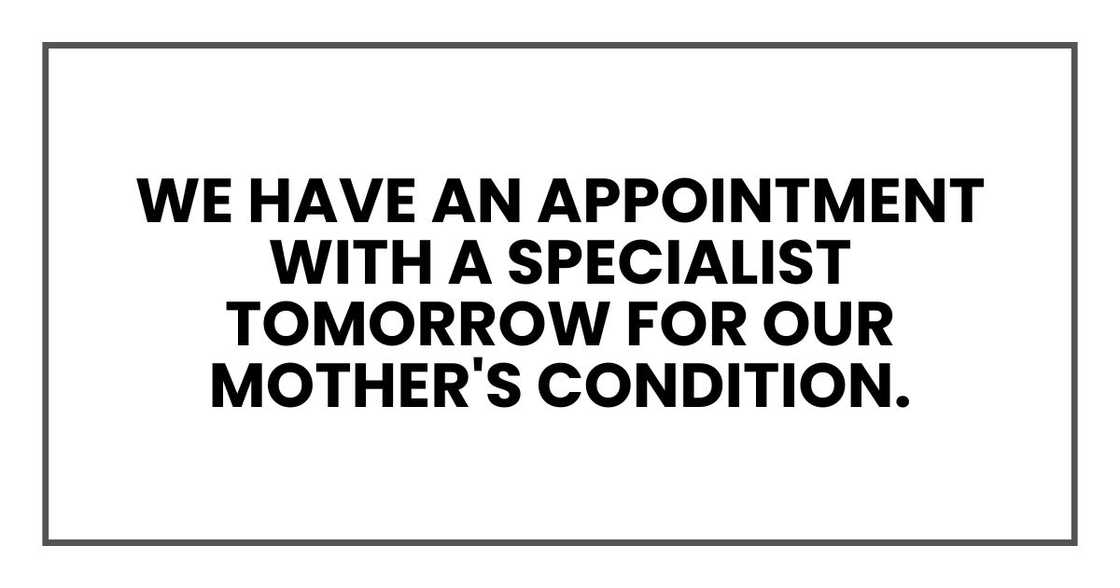 We have an appointment with a specialist tomorrow for our mother's condition. Please be there. We have an appointment with a specialist tomorrow for our mother's condition. Please be there.