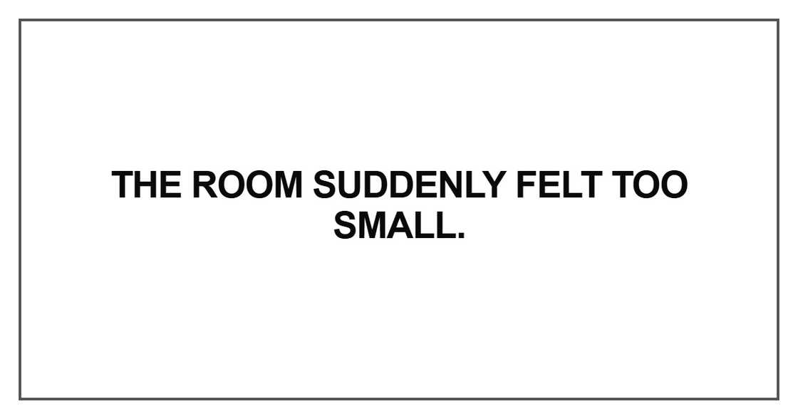 The room suddenly felt too small The room suddenly felt too small