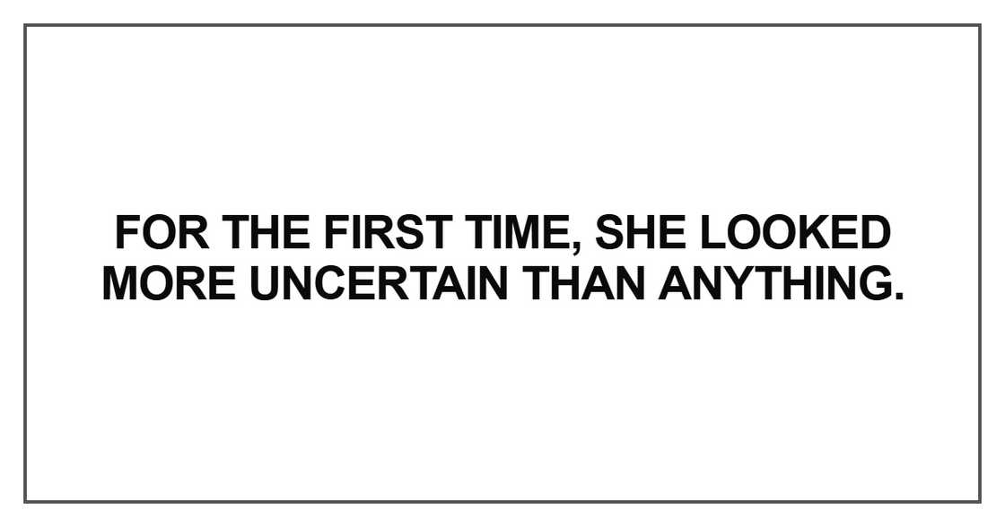 For the first time, she looked more uncertain For the first time, she looked more uncertain