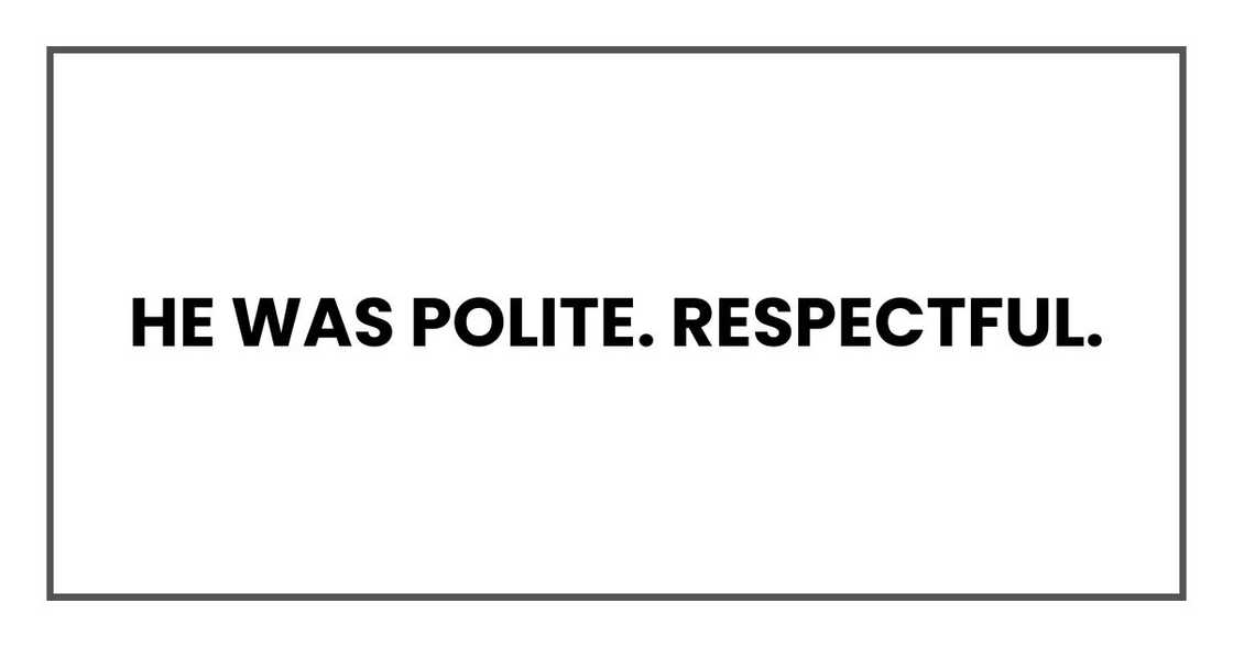 He was polite. Respectful. He was polite. Respectful.