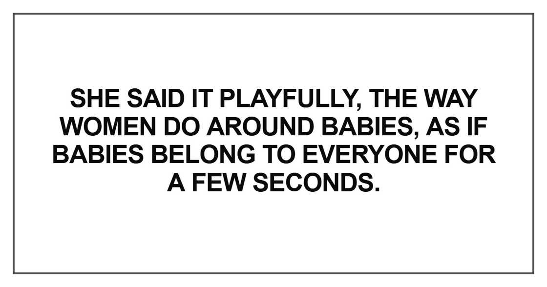 She said it playfully, the way women do around babies