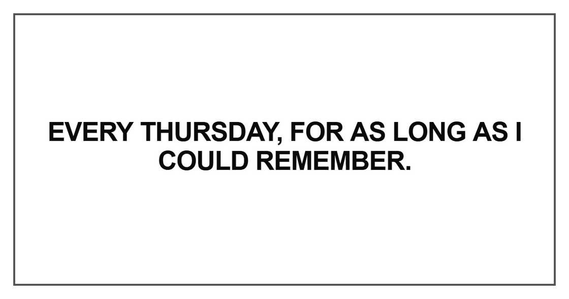 Every Thursday, for as long as I could remember