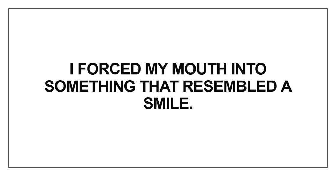 I forced my mouth into something I forced my mouth into something