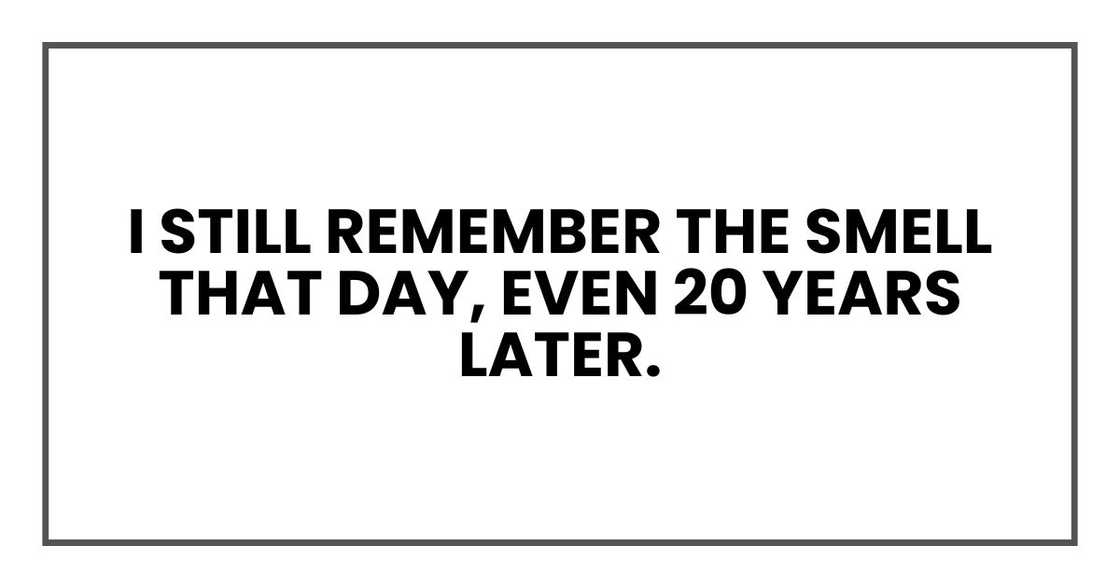 I still remember the smell that day, even 20 years later.