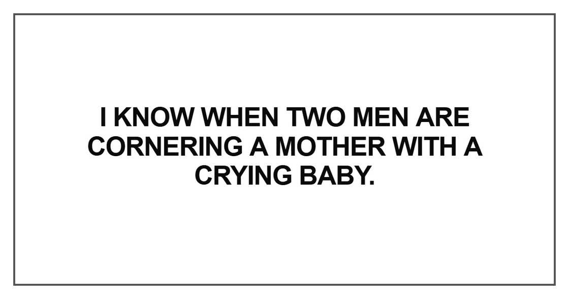 I know when two men are cornering a mother