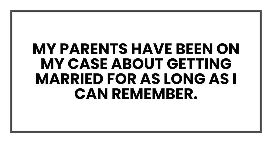 My parents have been on my case about getting married for as long as I can remember.