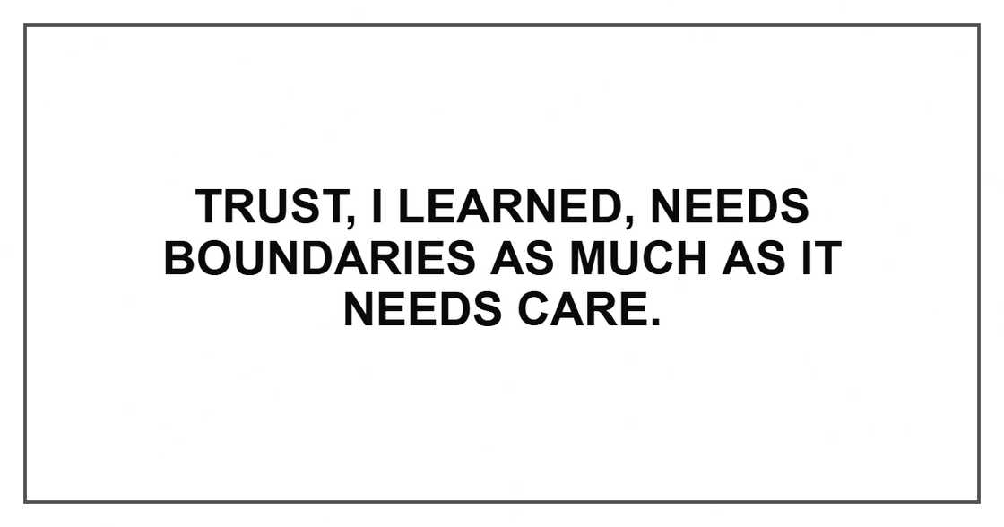 Trust, I learned, needs boundaries as much as it needs care.