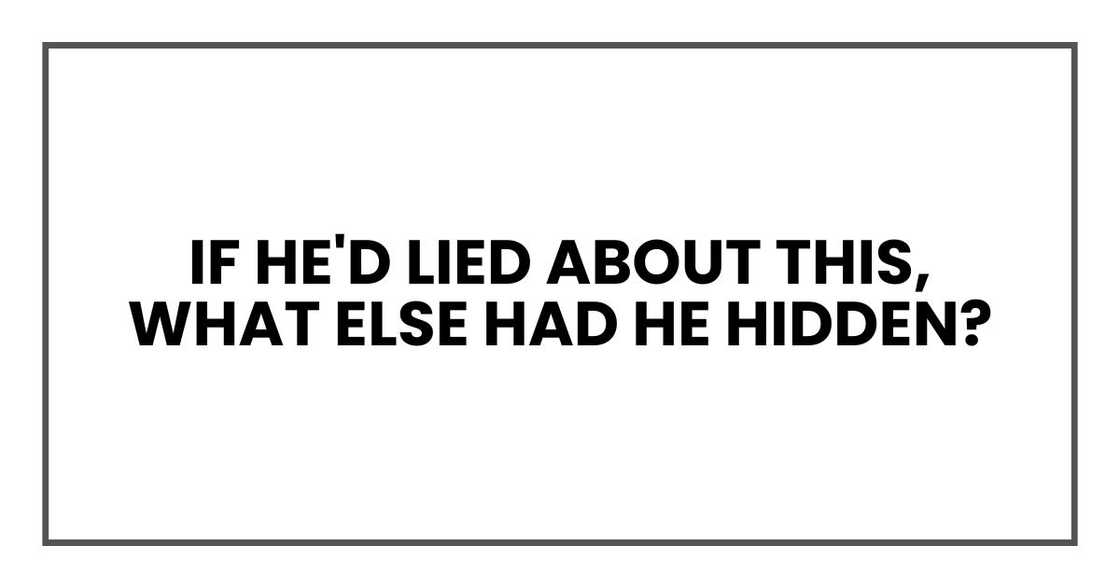 If he'd lied about this, what else had he hidden? If he'd lied about this, what else had he hidden?
