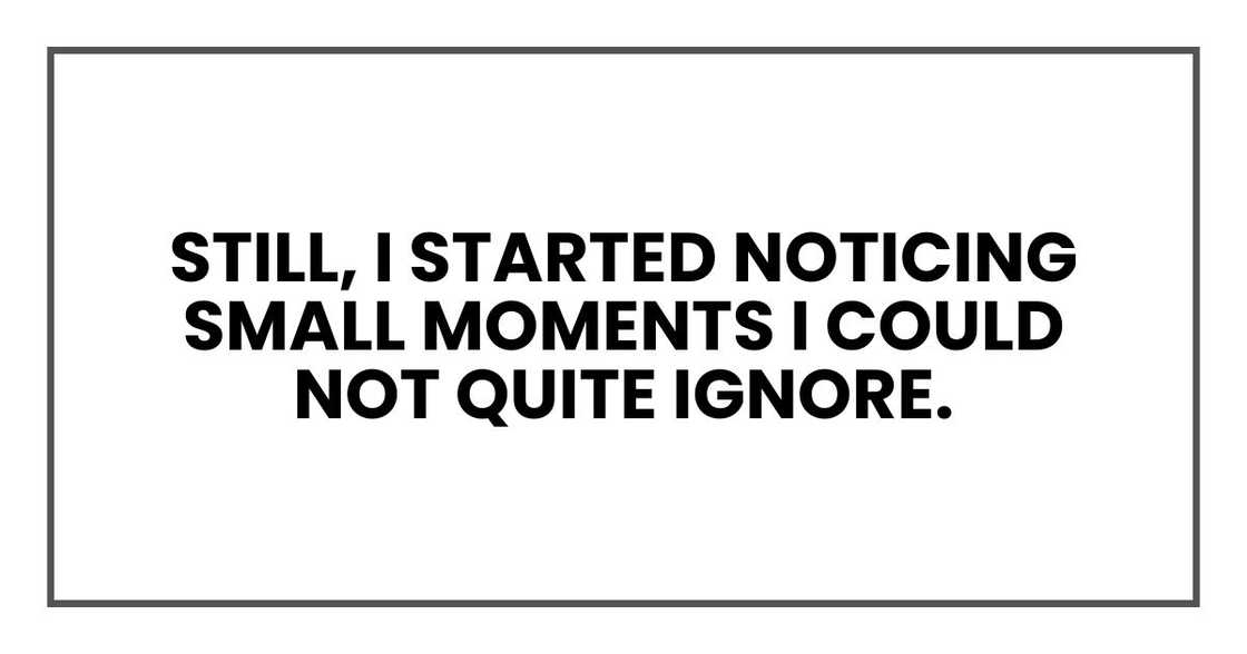 Still, I started noticing small moments I could not quite ignore.