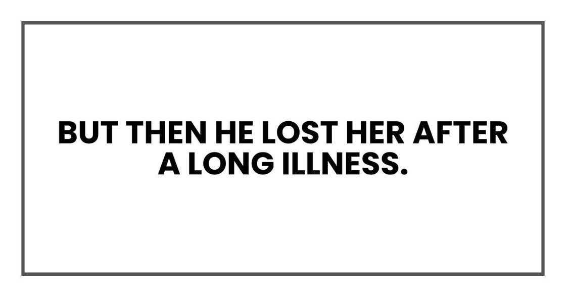 But then he lost her after a long illness.