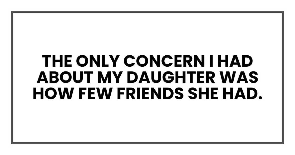 the only concern I had about my daughter was how few friends she had.