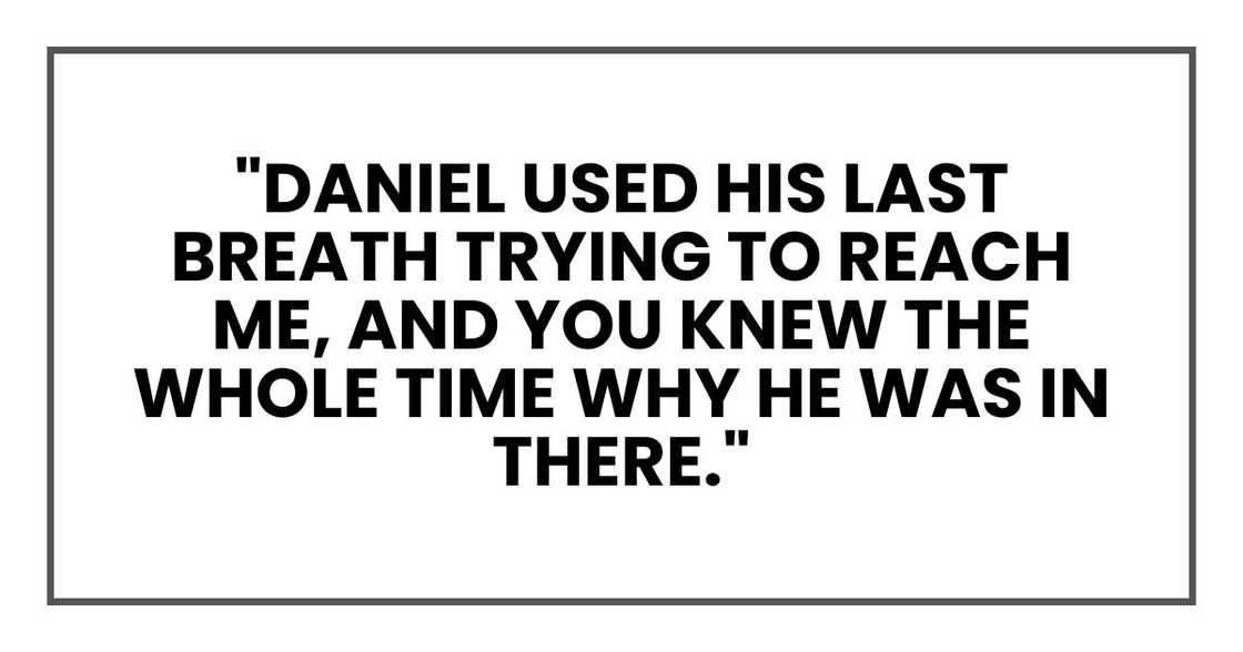 "Daniel used his last breath trying to reach me," I retorted. "And you knew the whole time why he was in there."