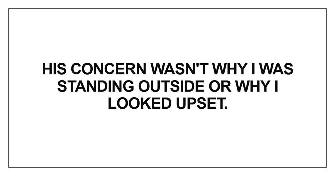 His concern wasn't why I was standing outside His concern wasn't why I was standing outside