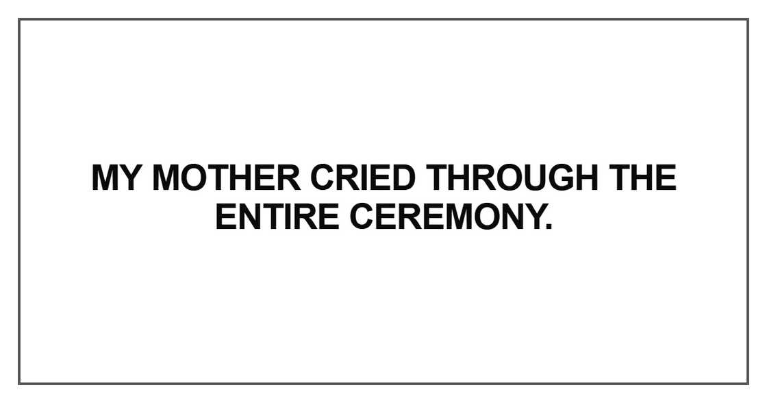 My mother cried through the entire ceremony.