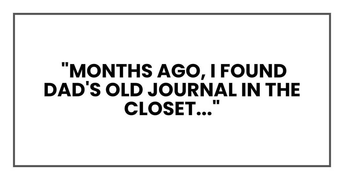 Months ago, I found Dad's old journal in the closet Months ago, I found Dad's old journal in the closet