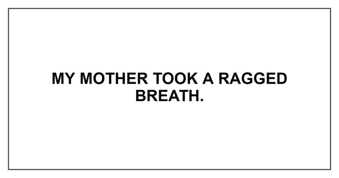 My mother took a ragged breath.