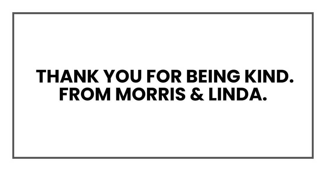 THANK YOU FOR BEING KIND. FROM MORRIS & LINDA. THANK YOU FOR BEING KIND. FROM MORRIS & LINDA.