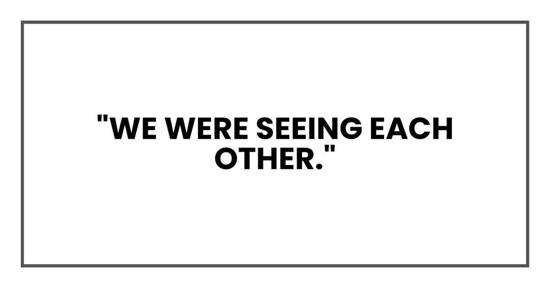 "We were seeing each other," "We were seeing each other,"