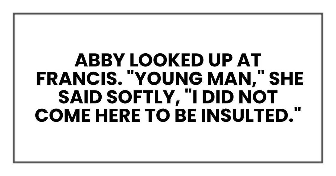 Eleanor looked up at Mark. "Young man," she said softly, "I did not come here to be insulted."
