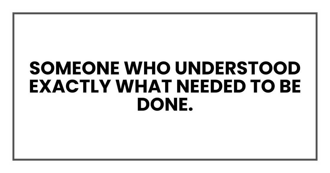 Someone who understood exactly what needed to be done. Someone who understood exactly what needed to be done.