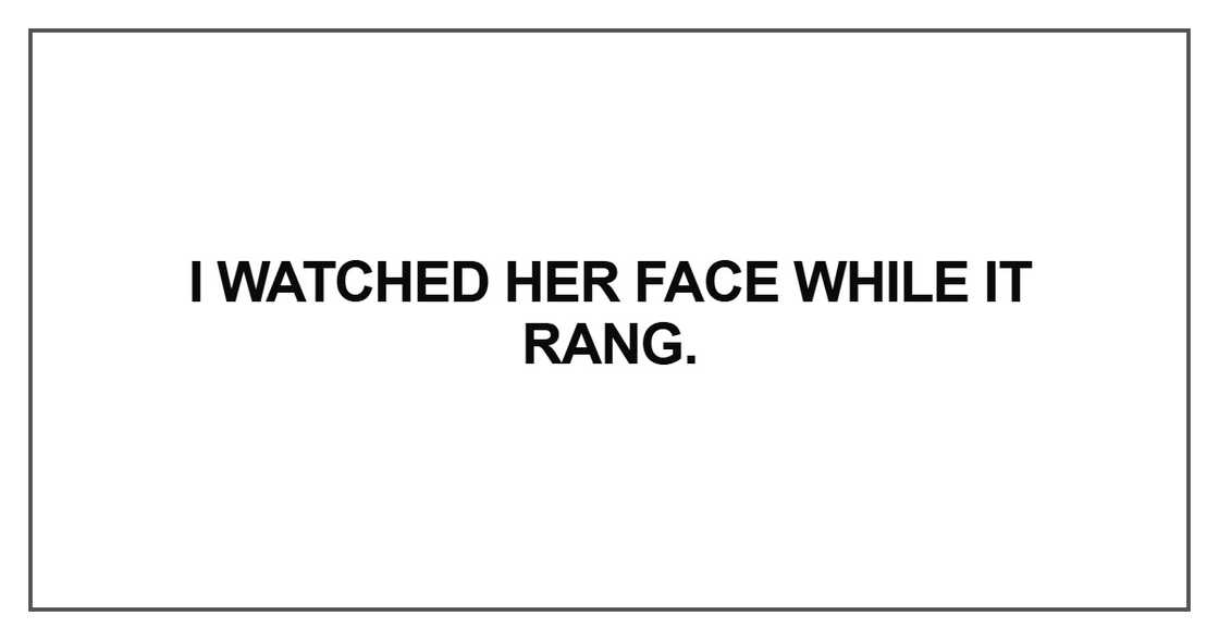 I watched her face while it rang
