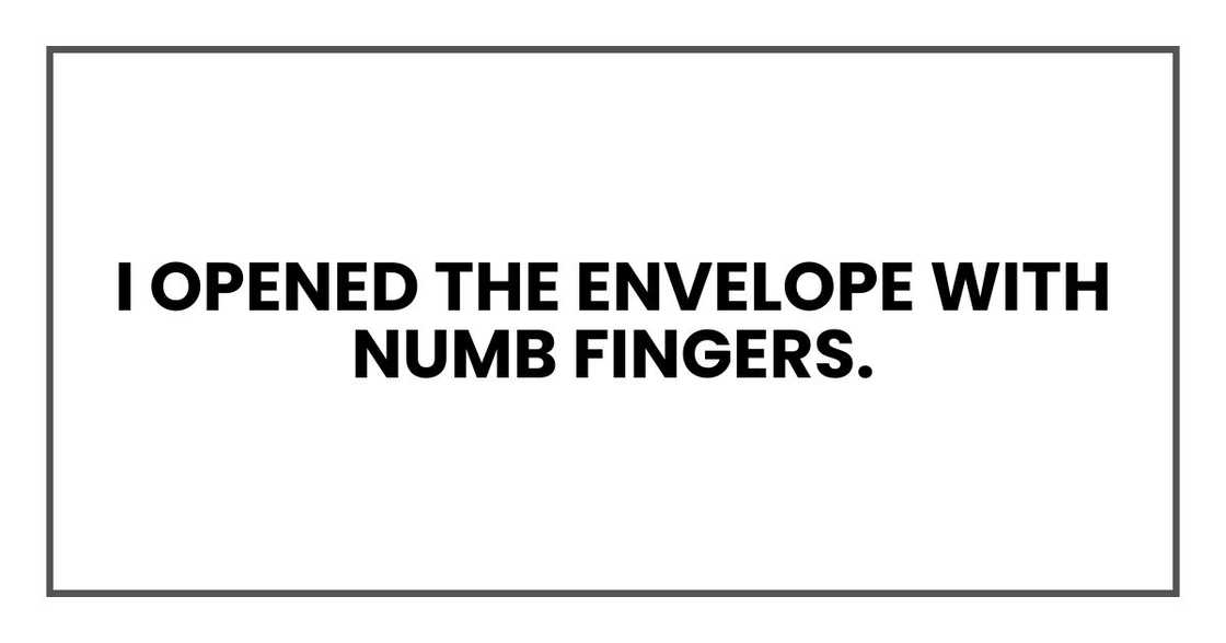 I opened the envelope with numb fingers. I opened the envelope with numb fingers.