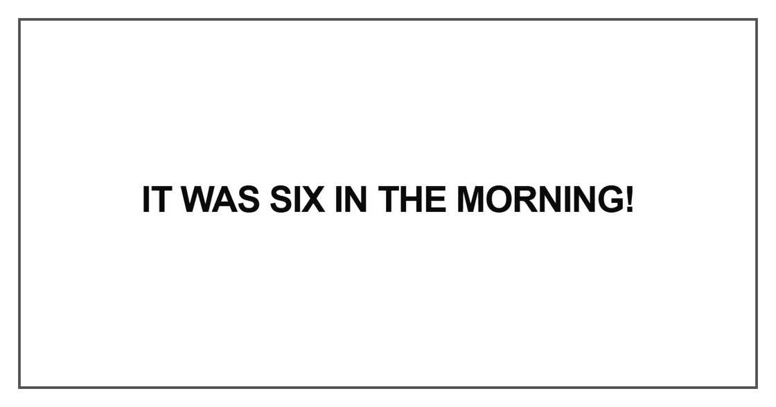 It was six in the morning It was six in the morning