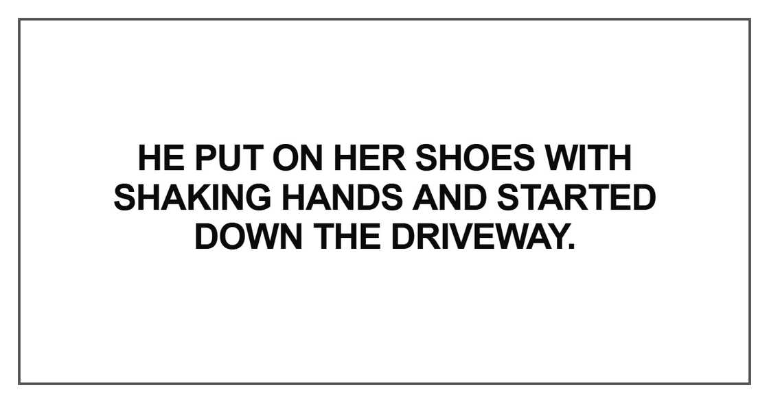 He put on her shoes with shaking hands He put on her shoes with shaking hands