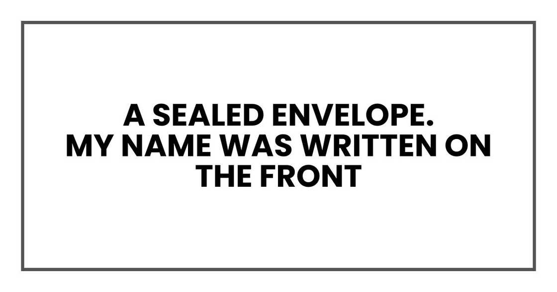 A sealed envelope.
My name was written on the front A sealed envelope.
My name was written on the front