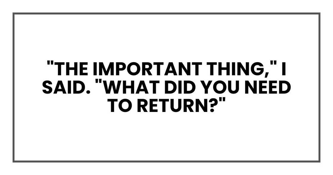 "The important thing," I said. "What did you need to return?"