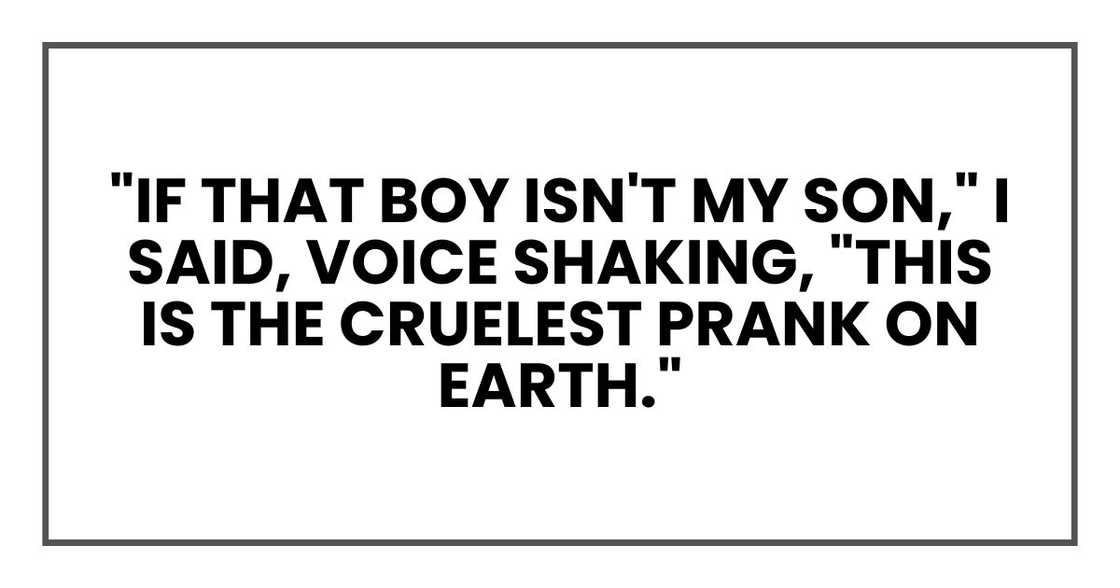 "If that boy isn't my son," I said, voice shaking, "this is the cruelest prank on earth."