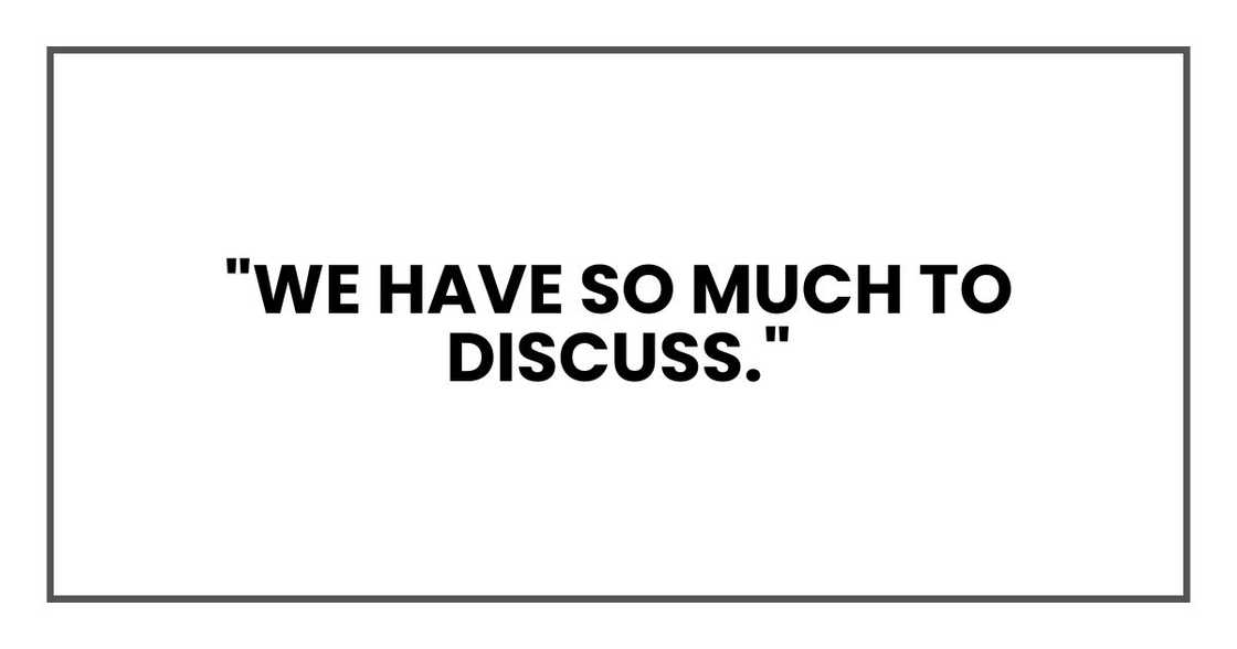 "We have so much to discuss."