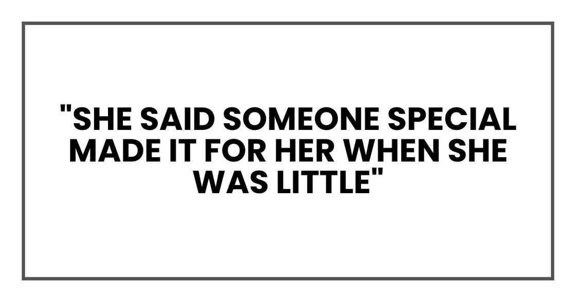 "She said someone special made it for her when she was little" "She said someone special made it for her when she was little"